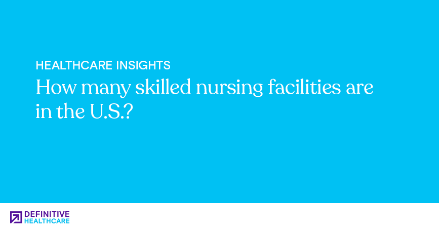 how-many-skilled-nursing-facilities-are-in-the-u-s